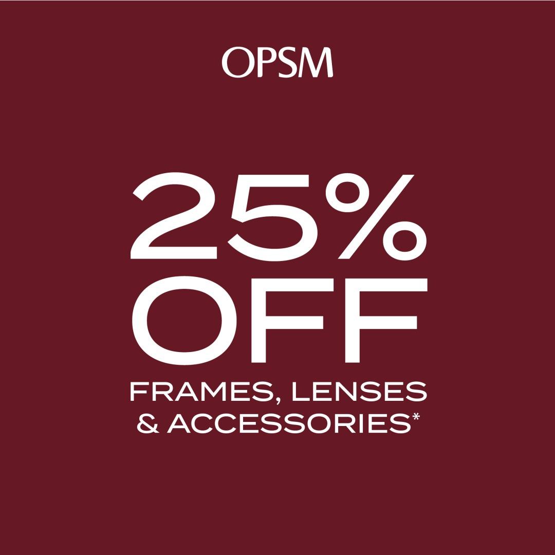 OPSM 25% OFF FRAMES, LENSES & ACCESSORIES*