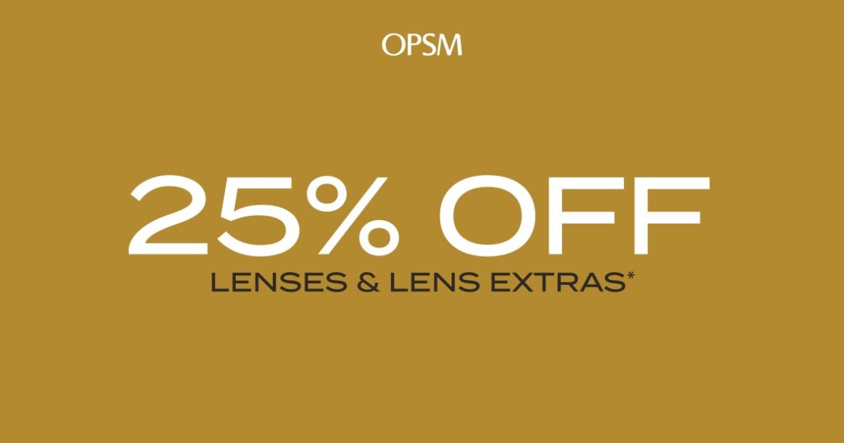 OPSM 25% OFF LENSES & LENS EXTRAS*